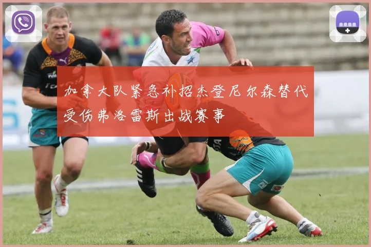 加拿大队紧急补招杰登尼尔森替代受伤弗洛雷斯出战赛事